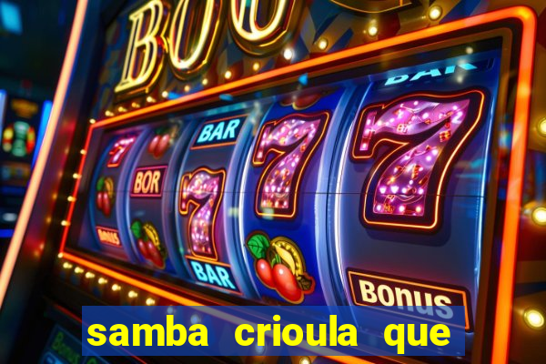 samba crioula que vem da bahia